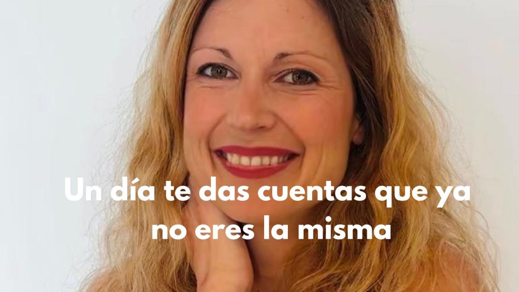 Un día te das cuentas que ya no eres la misma